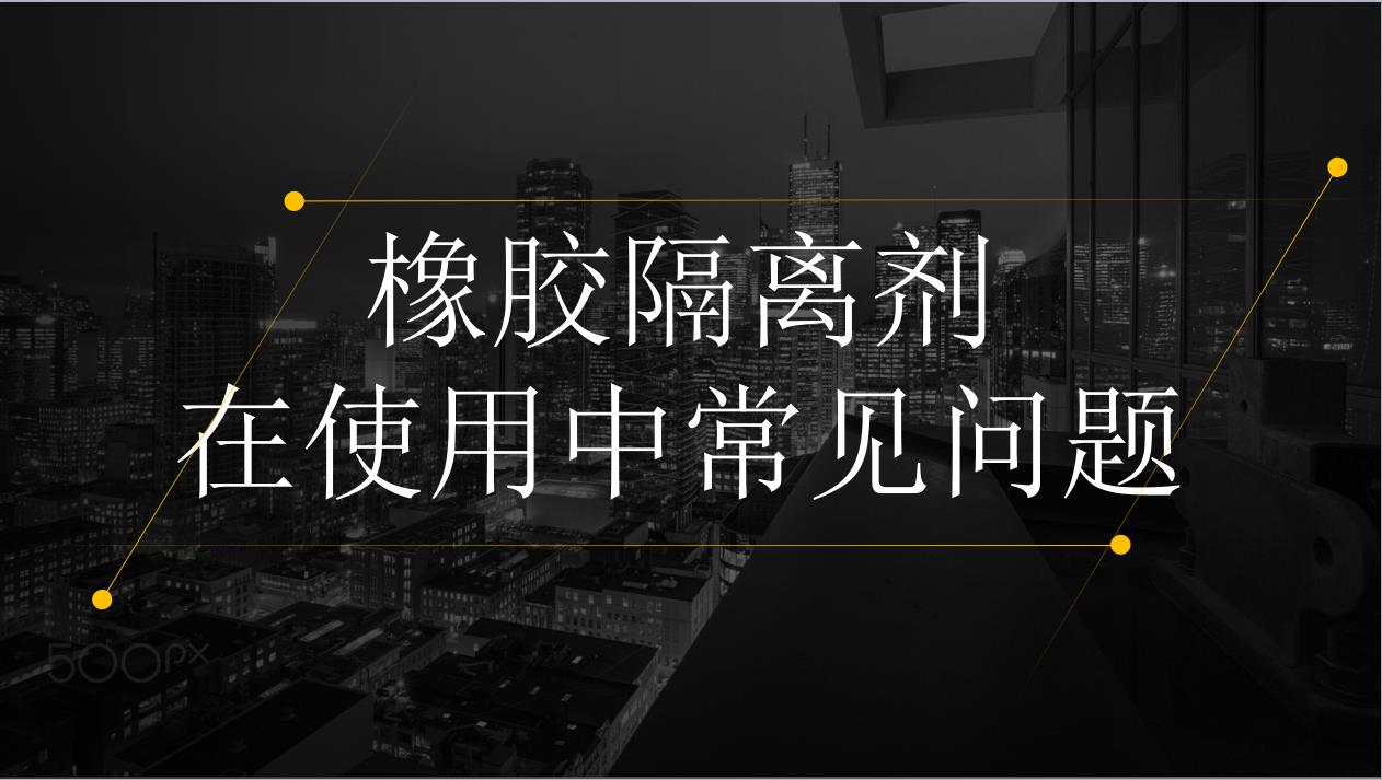 橡胶隔离剂在使用中常见问题